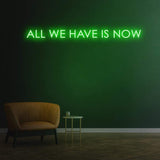 ALL WE HAVE IS NOW - NEON SIGN