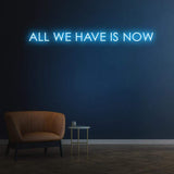 ALL WE HAVE IS NOW - NEON SIGN