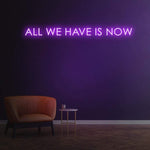 ALL WE HAVE IS NOW - NEON SIGN