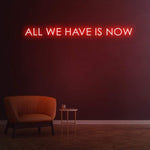 ALL WE HAVE IS NOW - NEON SIGN