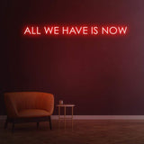 ALL WE HAVE IS NOW - NEON SIGN