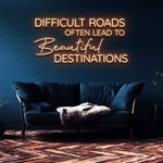 DIFFICULT ROADS LEAD TO BEAUTIFUL DESTINATIONS - NEON SIGN