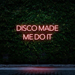 DISCO MADE ME DO IT - LED NEON SIGN