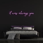 IT WAS ALWAYS YOU -NEON SIGN