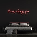 IT WAS ALWAYS YOU -NEON SIGN