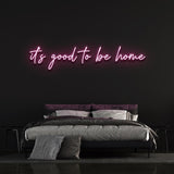 IT'S GOOD TO BE HOME - LED NEON SIGN