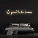 IT'S GOOD TO BE HOME - LED NEON SIGN