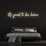 IT'S GOOD TO BE HOME - LED NEON SIGN