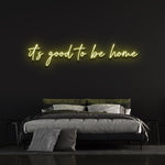 IT'S GOOD TO BE HOME - LED NEON SIGN