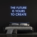 THE FUTURE IS YOURS TO CREATE - LED NEON SIGN