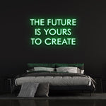 THE FUTURE IS YOURS TO CREATE - LED NEON SIGN