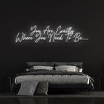 YOU ARE EXACTLY WHERE YOU NEED TO BE - LED NEON SIGN