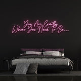 YOU ARE EXACTLY WHERE YOU NEED TO BE - LED NEON SIGN