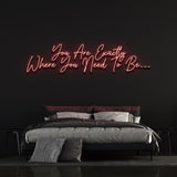 YOU ARE EXACTLY WHERE YOU NEED TO BE - LED NEON SIGN