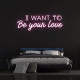 I WANT TO BE YOUR LOVE - NEON SIGN