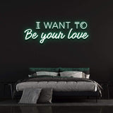 I WANT TO BE YOUR LOVE - NEON SIGN