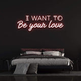 I WANT TO BE YOUR LOVE - NEON SIGN