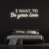 I WANT TO BE YOUR LOVE - NEON SIGN