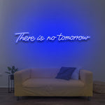 There Is No Tomorrow - LED Neon Sign