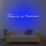 There Is No Tomorrow - LED Neon Sign