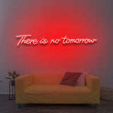 There Is No Tomorrow - LED Neon Sign