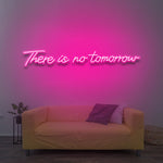 There Is No Tomorrow - LED Neon Sign