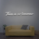 There Is No Tomorrow - LED Neon Sign