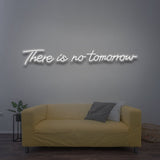 There Is No Tomorrow - LED Neon Sign