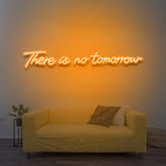 There Is No Tomorrow - LED Neon Sign