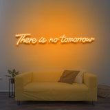 There Is No Tomorrow - LED Neon Sign