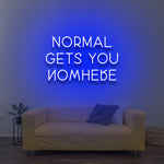 Normal Gets You Nowhere - LED Neon Sign