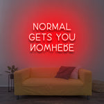 Normal Gets You Nowhere - LED Neon Sign