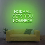 Normal Gets You Nowhere - LED Neon Sign