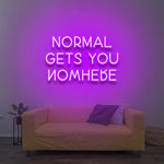 Normal Gets You Nowhere - LED Neon Sign